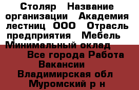 Столяр › Название организации ­ Академия лестниц, ООО › Отрасль предприятия ­ Мебель › Минимальный оклад ­ 40 000 - Все города Работа » Вакансии   . Владимирская обл.,Муромский р-н